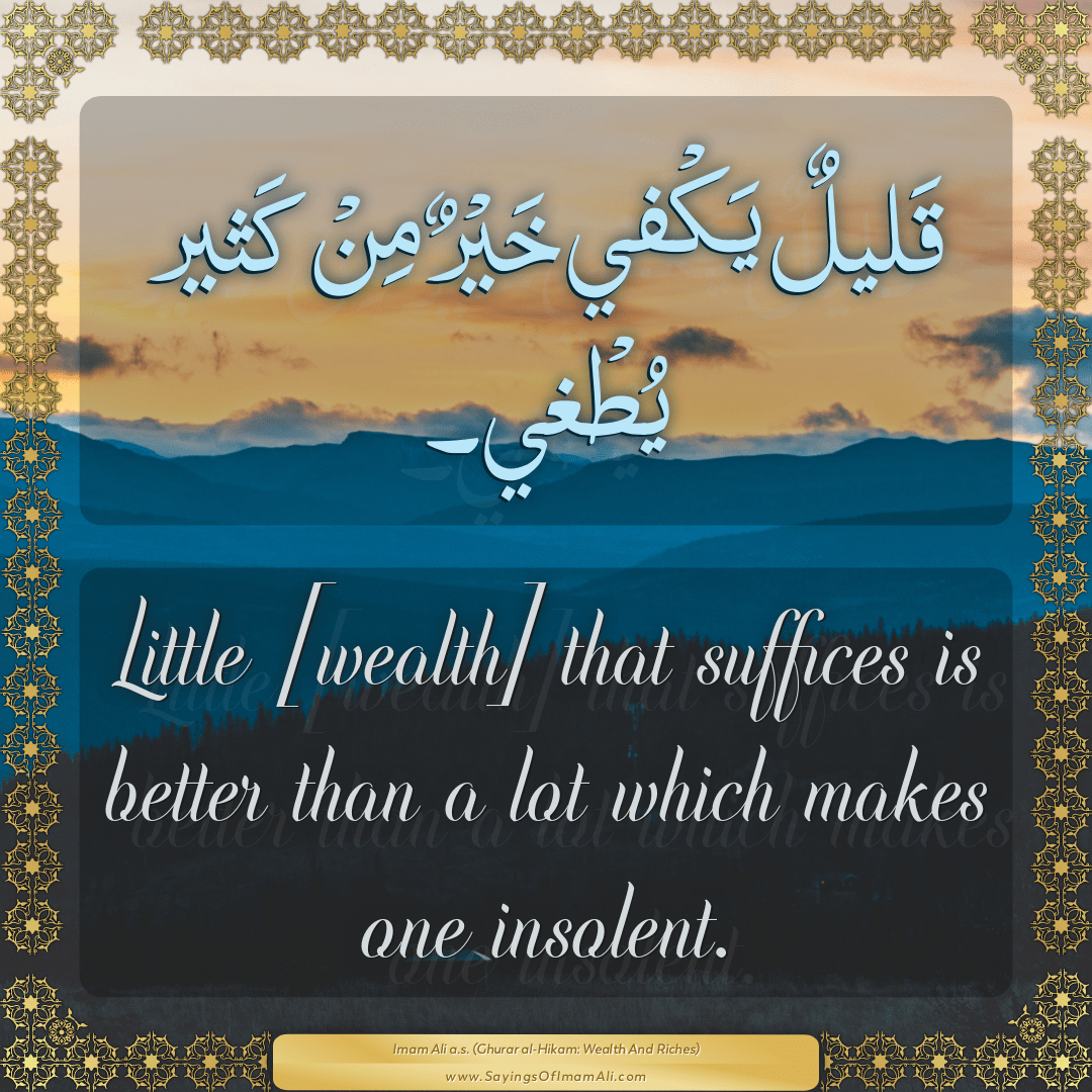 Little [wealth] that suffices is better than a lot which makes one...